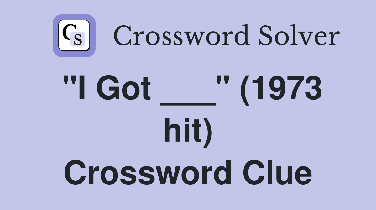 "I Got ___" (1973 hit) Crossword Clue