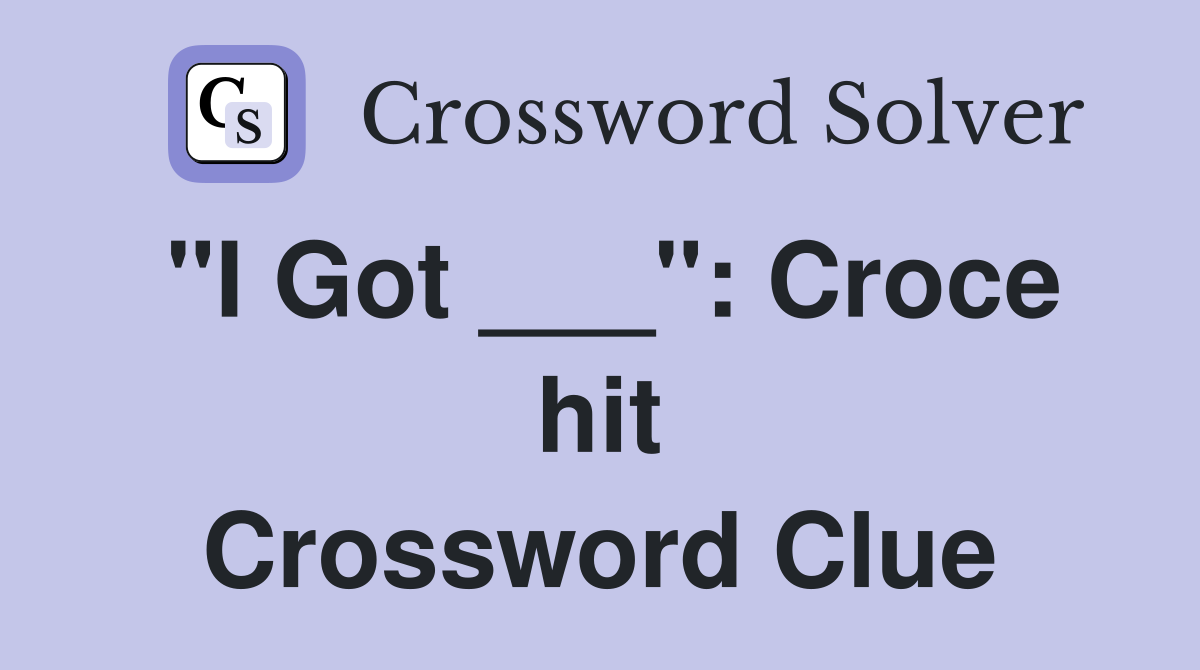 "I Got ___": Croce hit Crossword Clue