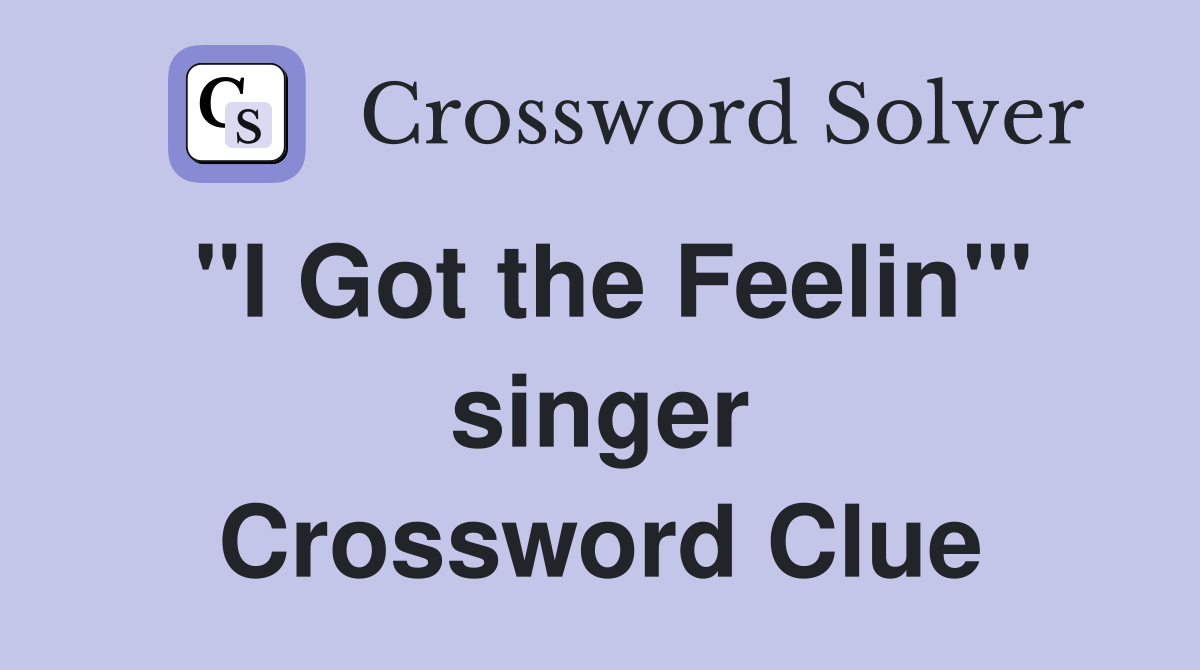 "I Got the Feelin'" singer Crossword Clue