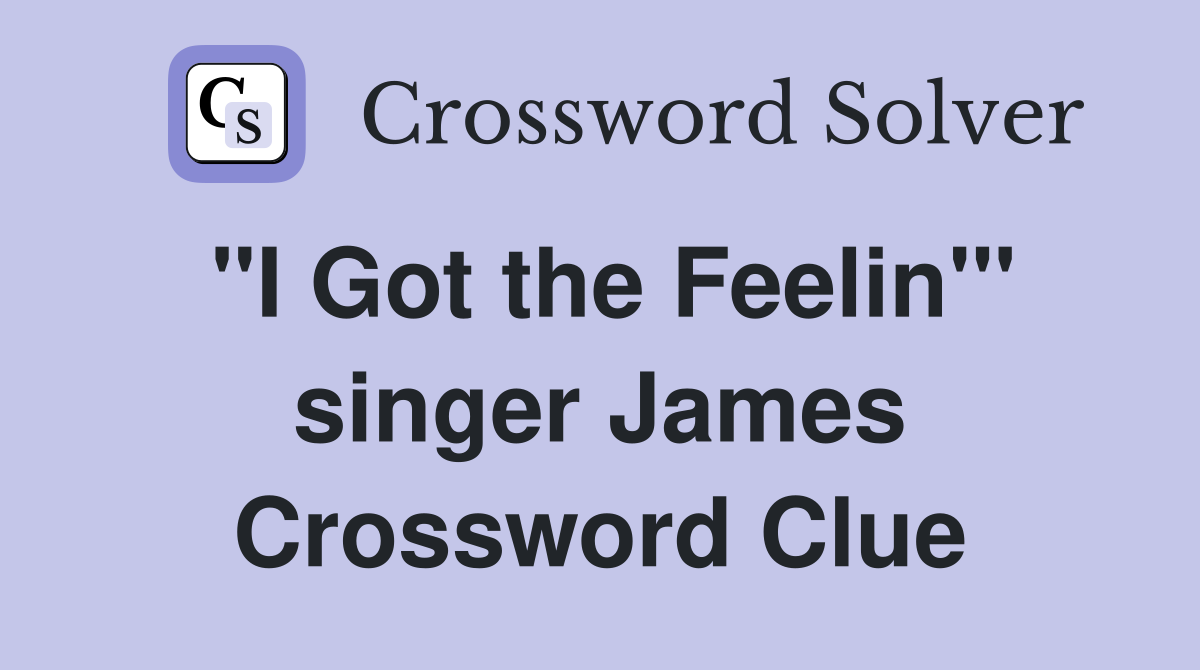 "I Got the Feelin'" singer James Crossword Clue