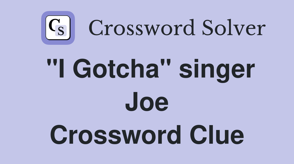 "I Gotcha" singer Joe Crossword Clue
