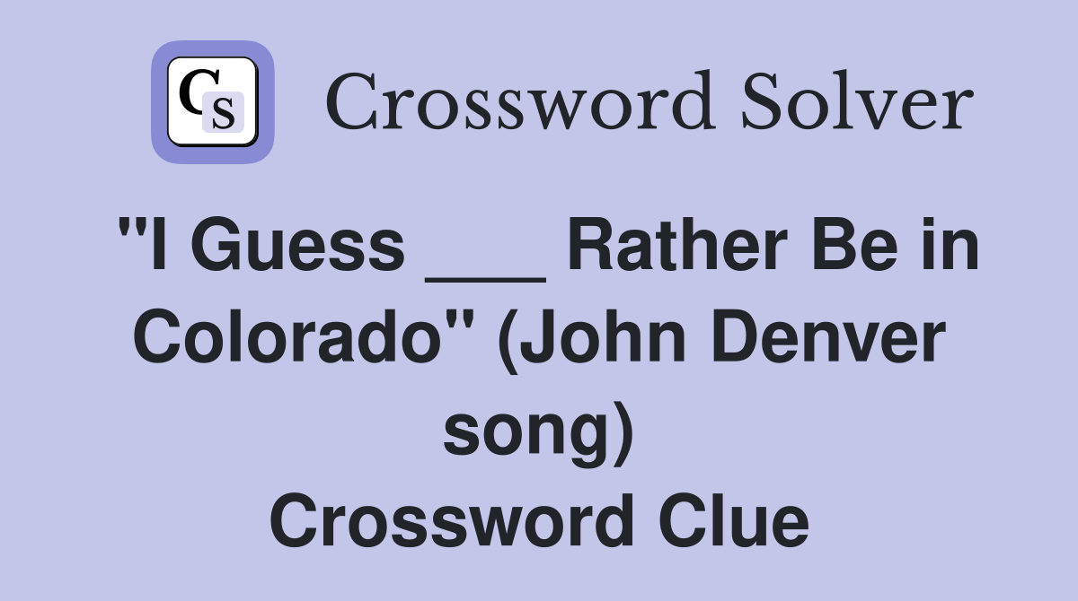 "I Guess ___ Rather Be in Colorado" (John Denver song) Crossword Clue