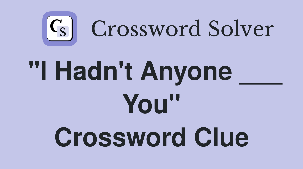 "I Hadn't Anyone ___ You" Crossword Clue