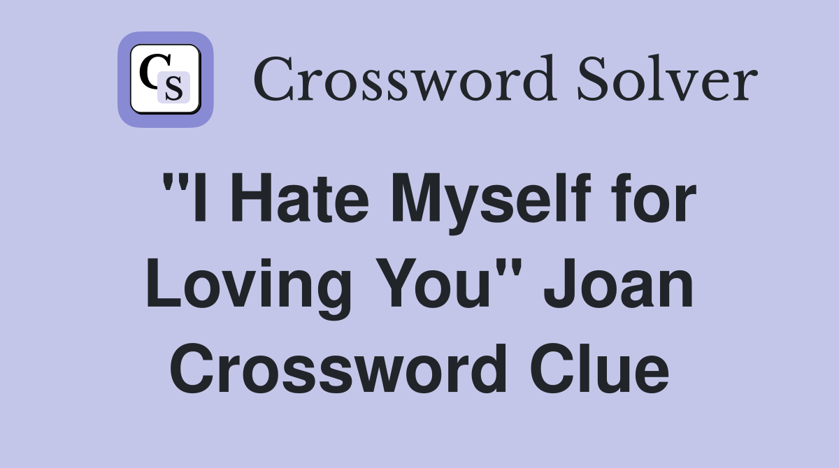 "I Hate Myself for Loving You" Joan Crossword Clue