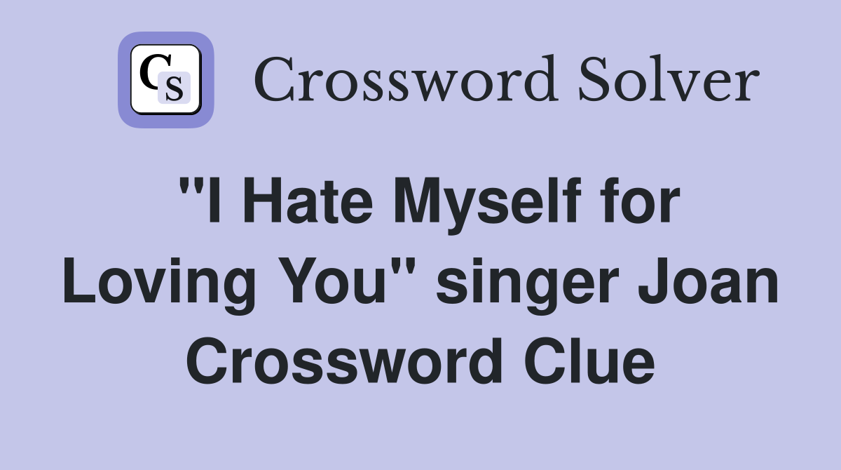 "I Hate Myself for Loving You" singer Joan Crossword Clue