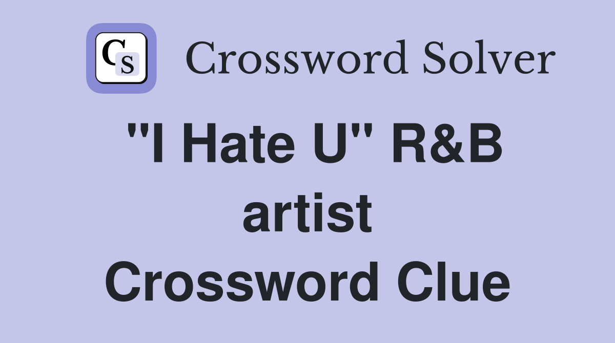 "I Hate U" R&B artist Crossword Clue
