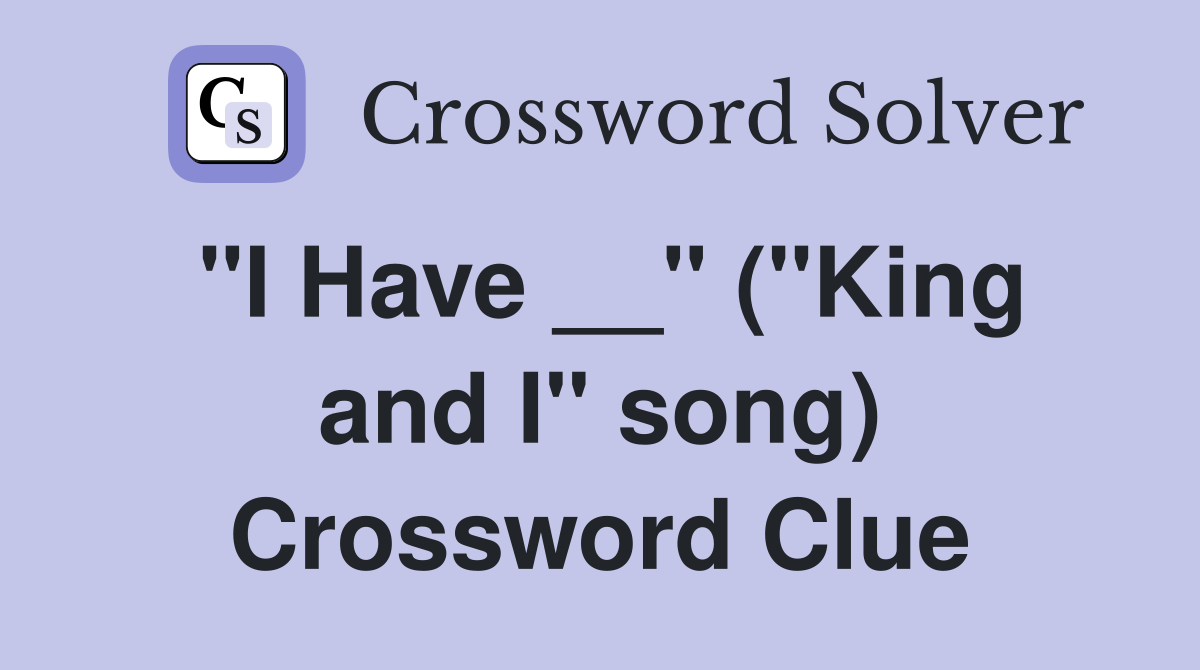 "I Have __" ("King and I" song) Crossword Clue
