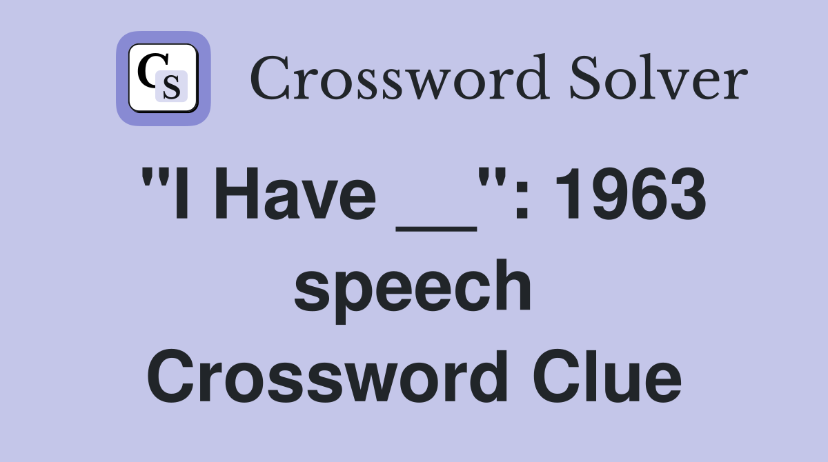 "I Have __": 1963 speech Crossword Clue