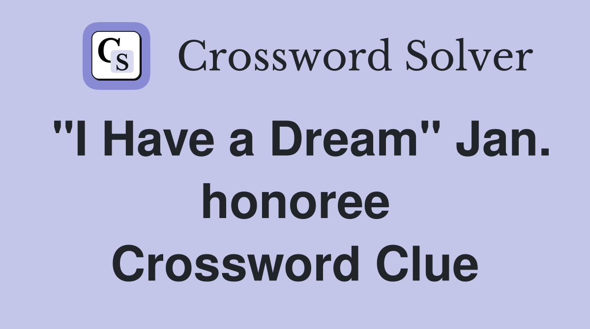 "I Have a Dream" Jan. honoree Crossword Clue
