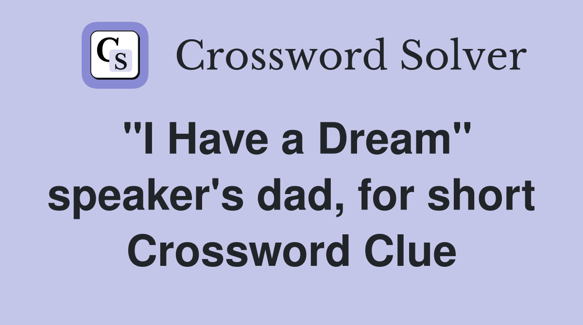 "I Have a Dream" speaker's dad, for short Crossword Clue