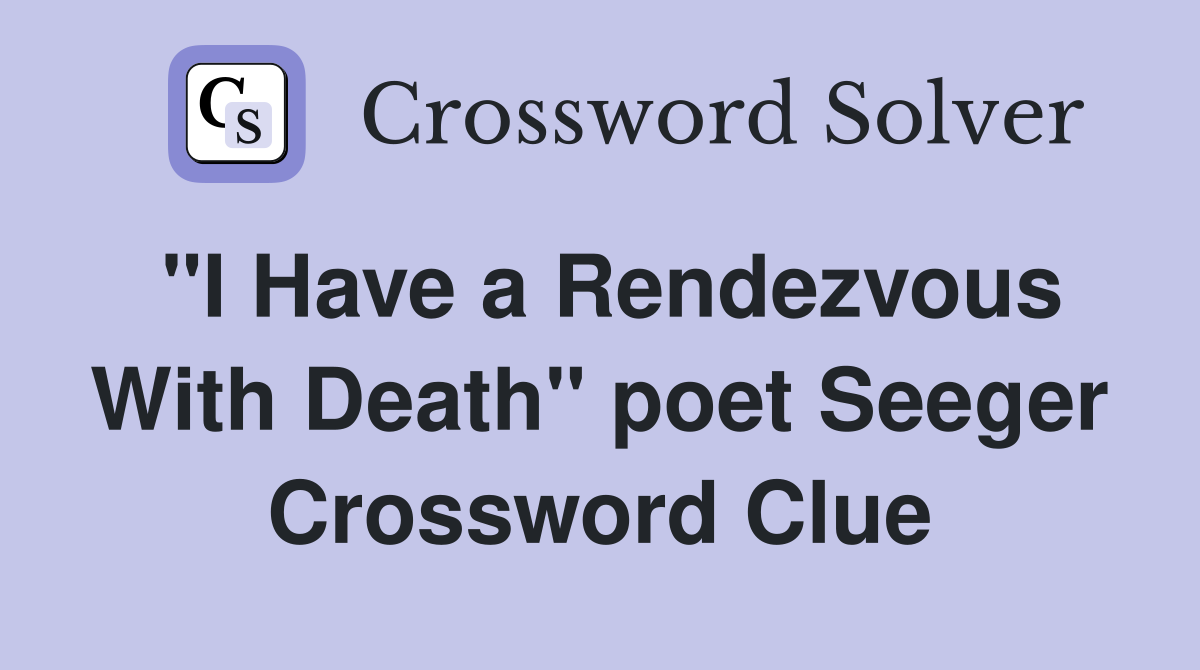 "I Have a Rendezvous With Death" poet Seeger Crossword Clue