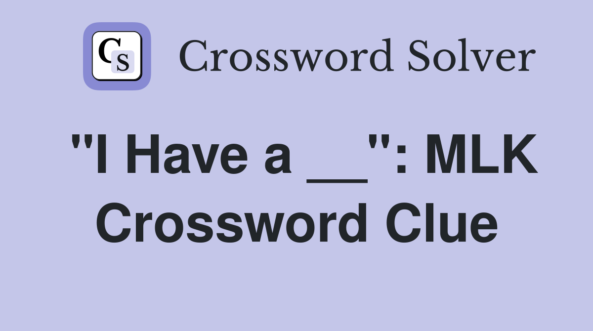 "I Have a __": MLK Crossword Clue