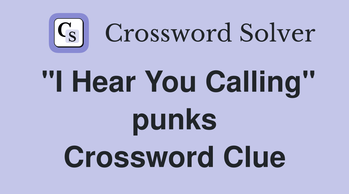 "I Hear You Calling" punks Crossword Clue