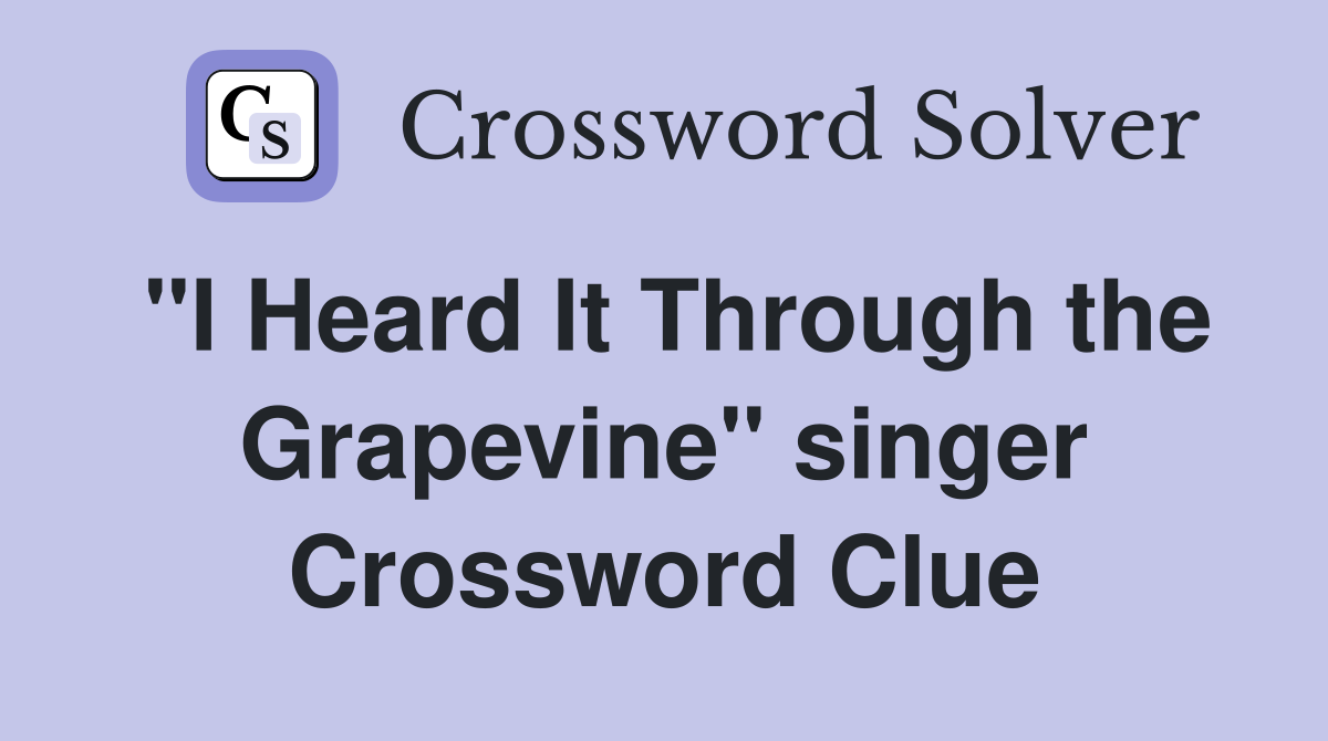 "I Heard It Through the Grapevine" singer Crossword Clue