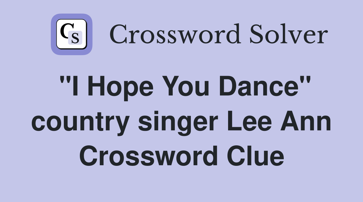 "I Hope You Dance" country singer Lee Ann Crossword Clue