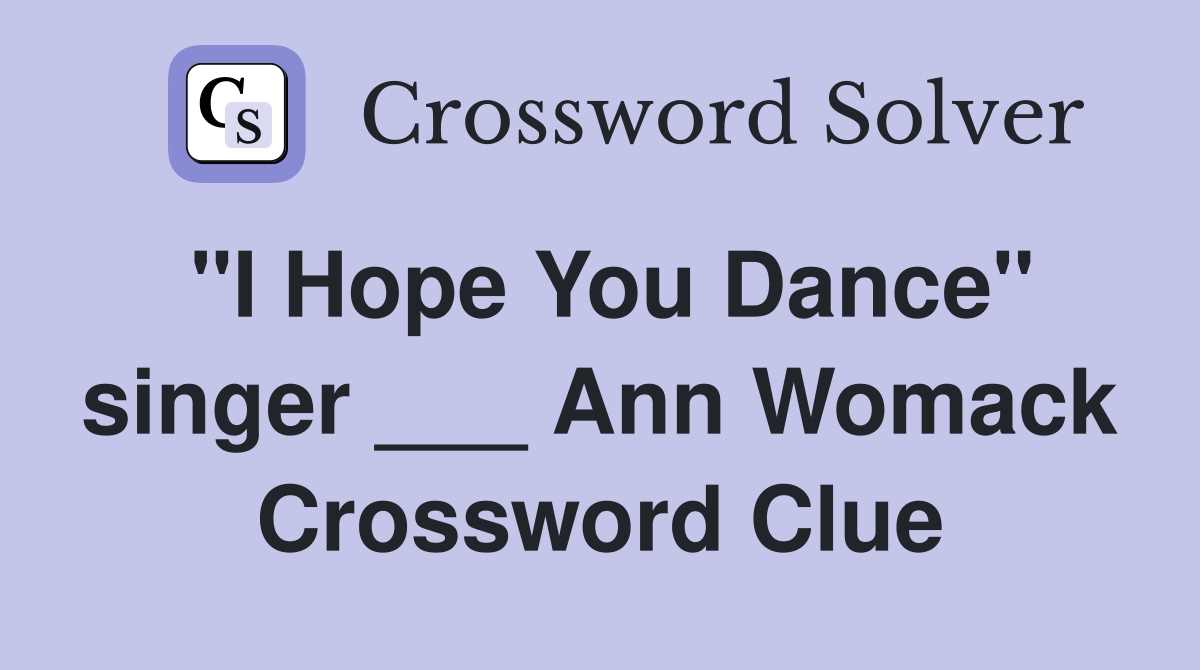 "I Hope You Dance" singer ___ Ann Womack Crossword Clue