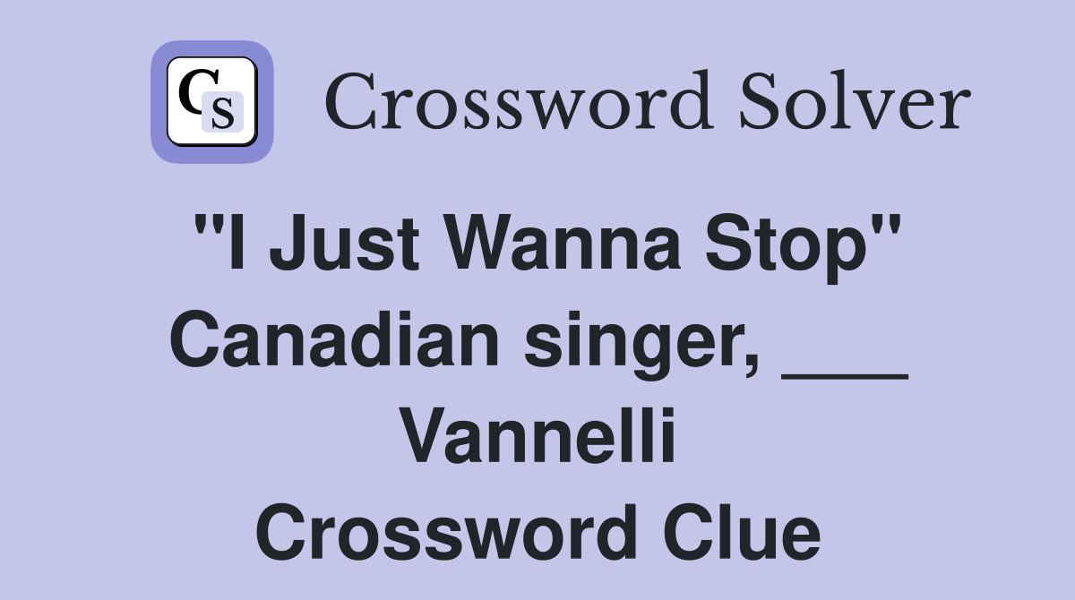 "I Just Wanna Stop" Canadian singer, ___ Vannelli Crossword Clue