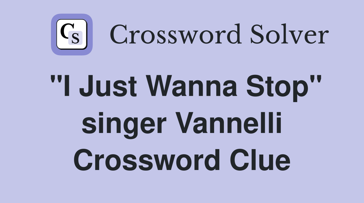 "I Just Wanna Stop" singer Vannelli Crossword Clue