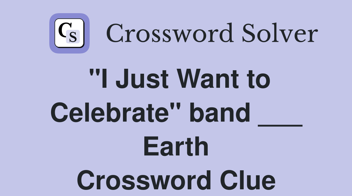 "I Just Want to Celebrate" band ___ Earth Crossword Clue