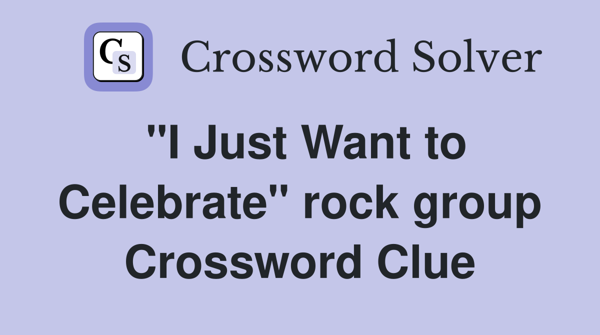 "I Just Want to Celebrate" rock group Crossword Clue
