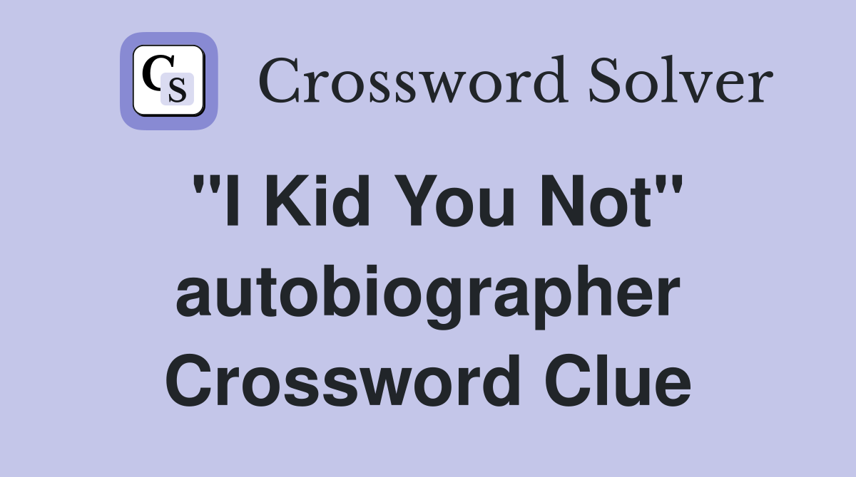 "I Kid You Not" autobiographer Crossword Clue