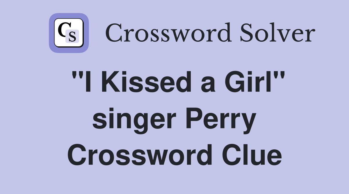 "I Kissed a Girl" singer Perry Crossword Clue