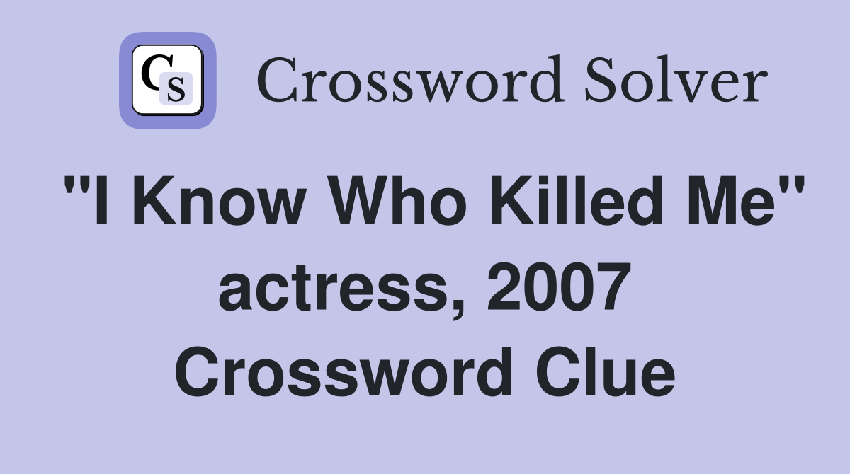 "I Know Who Killed Me" actress, 2007 Crossword Clue