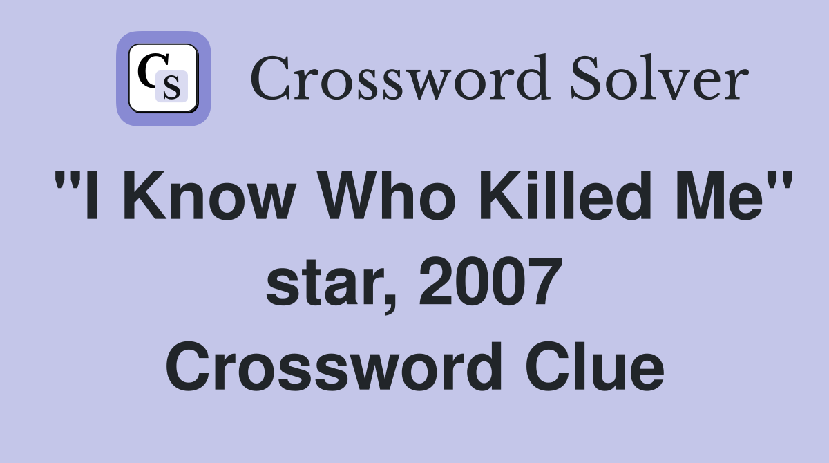 "I Know Who Killed Me" star, 2007 Crossword Clue
