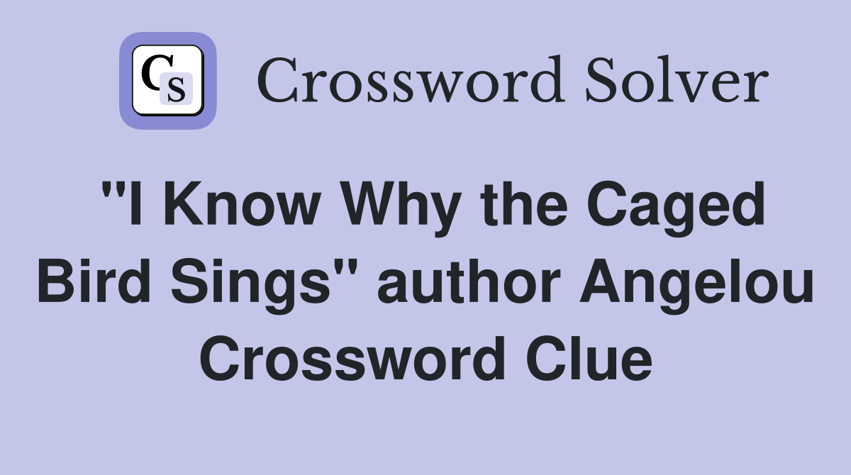 "I Know Why the Caged Bird Sings" author Angelou Crossword Clue
