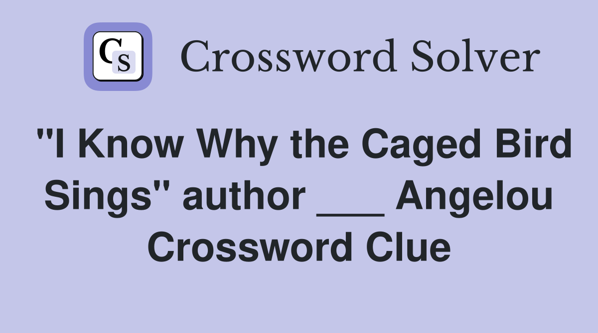 "I Know Why the Caged Bird Sings" author ___ Angelou Crossword Clue