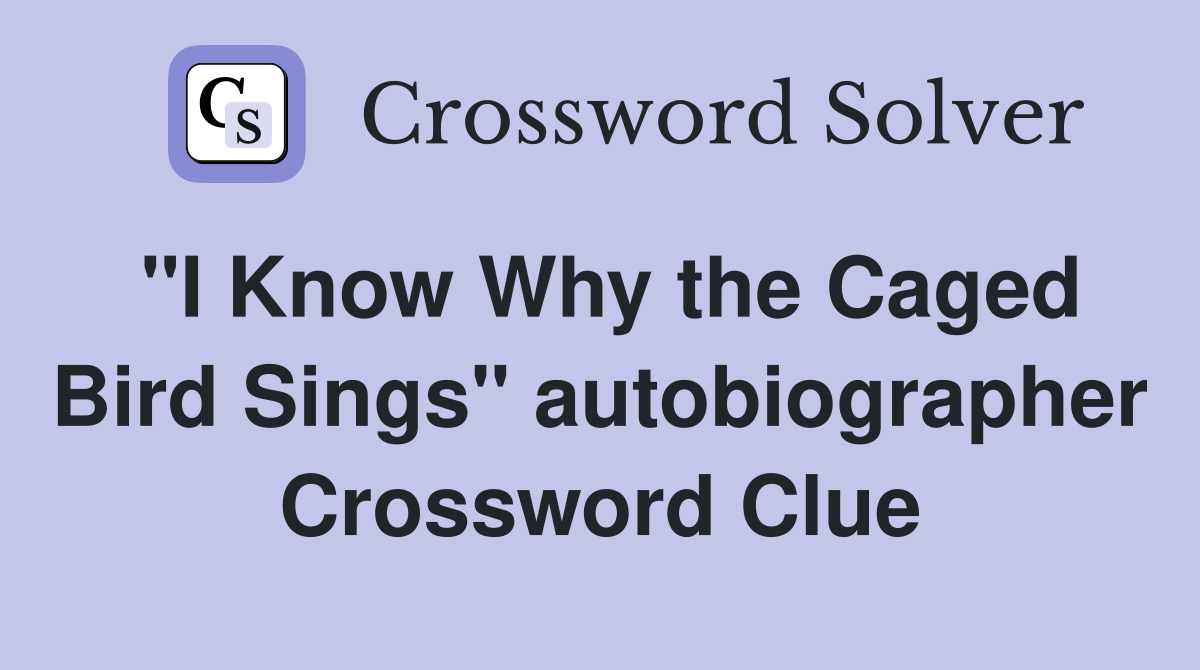 "I Know Why the Caged Bird Sings" autobiographer Crossword Clue