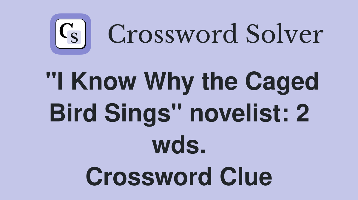 "I Know Why the Caged Bird Sings" novelist: 2 wds. Crossword Clue
