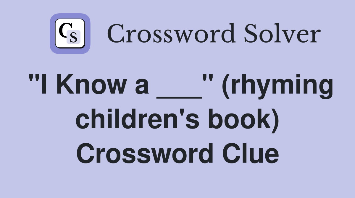 "I Know a ___" (rhyming children's book) Crossword Clue