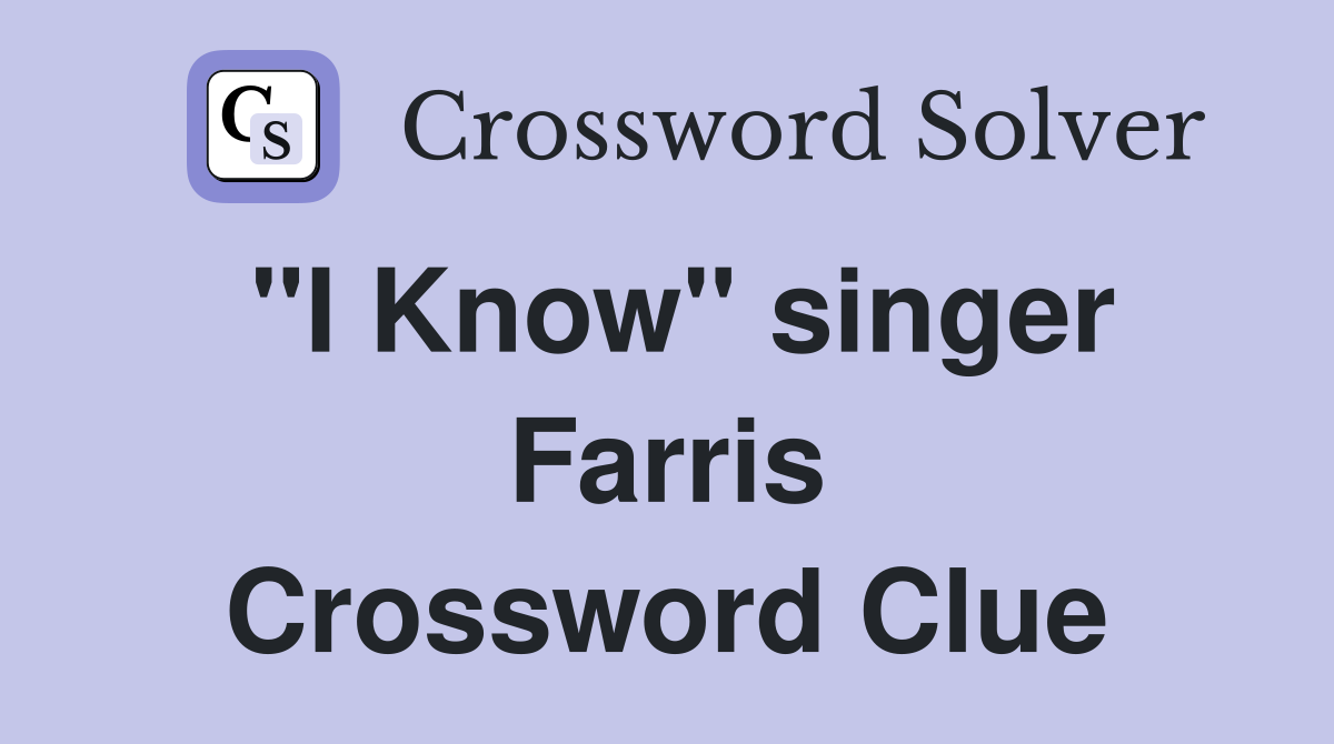 "I Know" singer Farris Crossword Clue