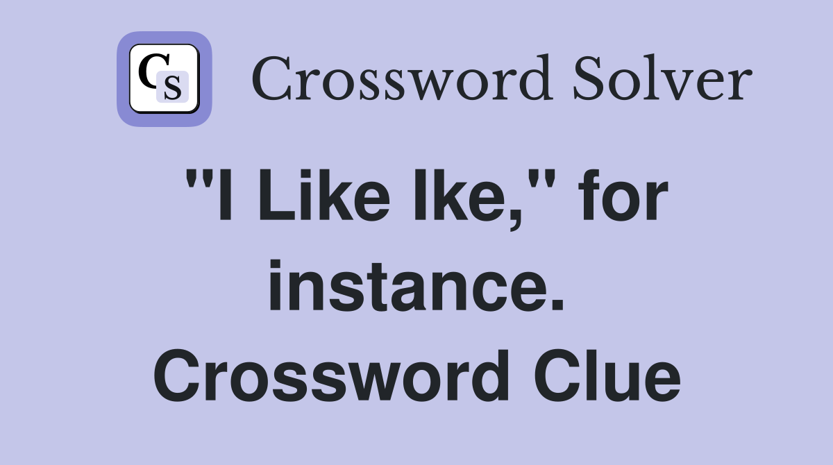 "I Like Ike," for instance. Crossword Clue