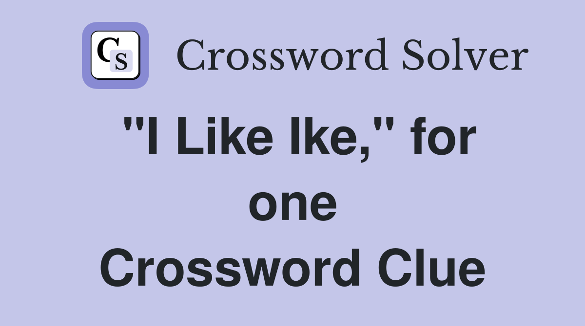 "I Like Ike," for one Crossword Clue