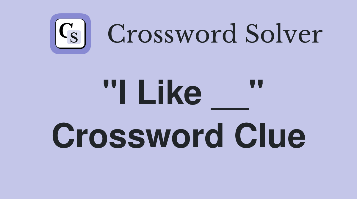 "I Like __" Crossword Clue