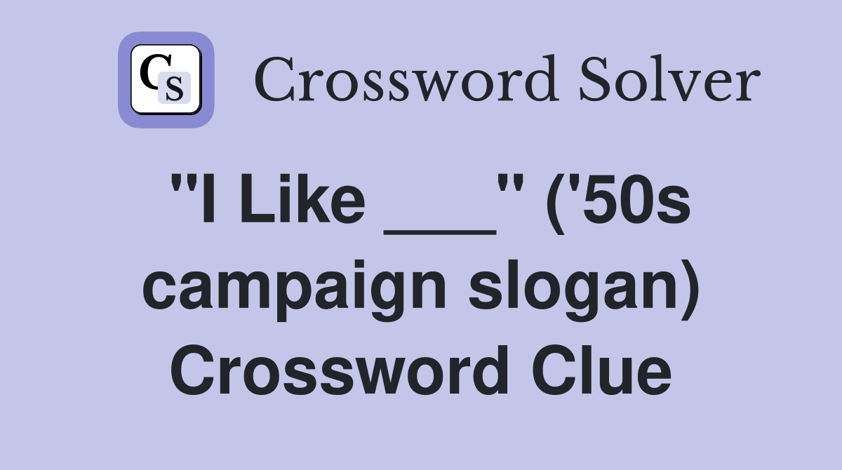"I Like ___" ('50s campaign slogan) Crossword Clue