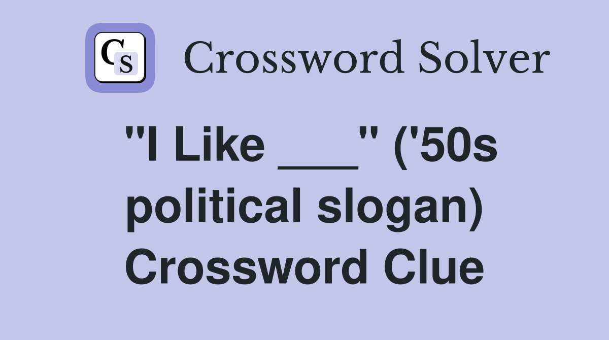"I Like ___" ('50s political slogan) Crossword Clue