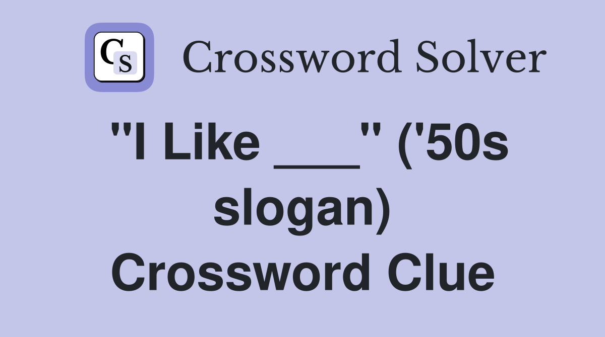 "I Like ___" ('50s slogan) Crossword Clue