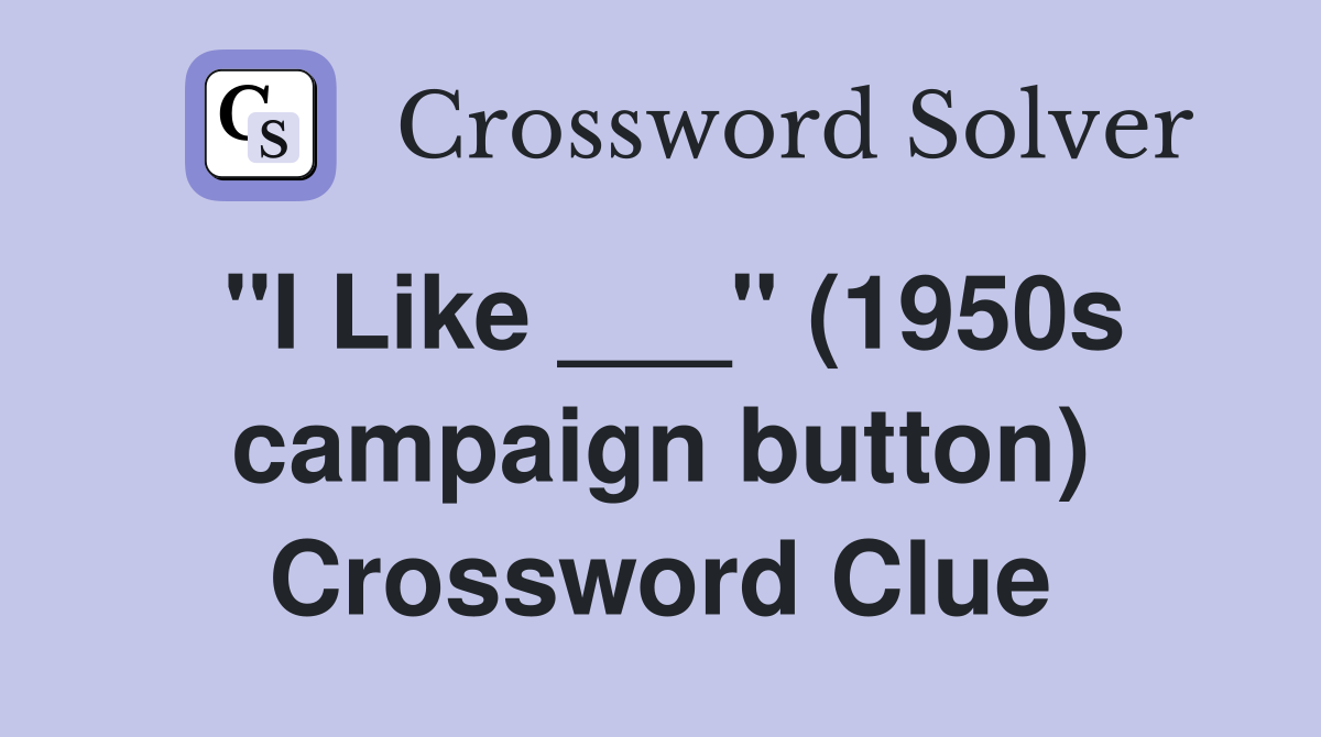 "I Like ___" (1950s campaign button) Crossword Clue