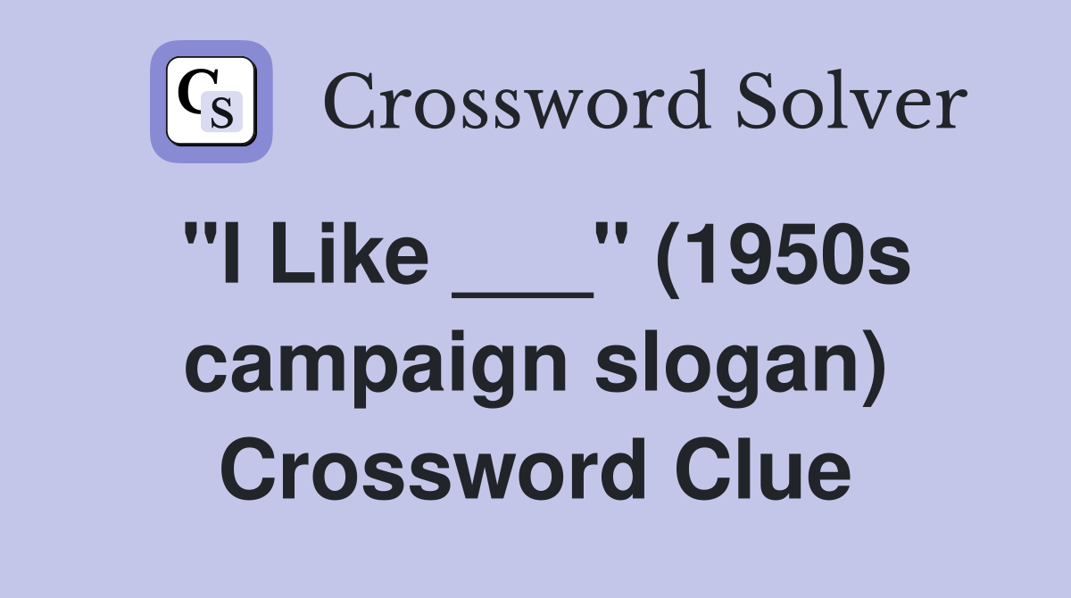 "I Like ___" (1950s campaign slogan) Crossword Clue