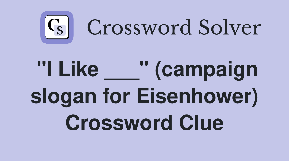 "I Like ___" (campaign slogan for Eisenhower) Crossword Clue
