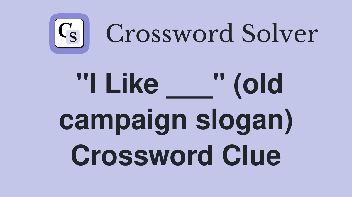 "I Like ___" (old campaign slogan) Crossword Clue