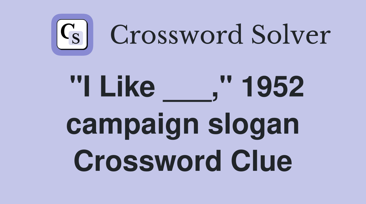 "I Like ___," 1952 campaign slogan Crossword Clue