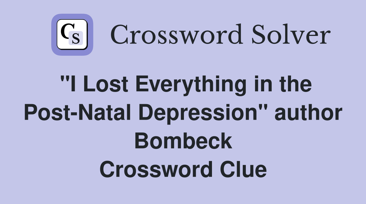 "I Lost Everything in the Post-Natal Depression" author Bombeck Crossword Clue