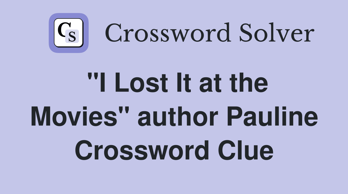 "I Lost It at the Movies" author Pauline Crossword Clue