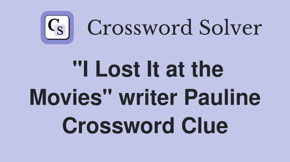 "I Lost It at the Movies" writer Pauline Crossword Clue