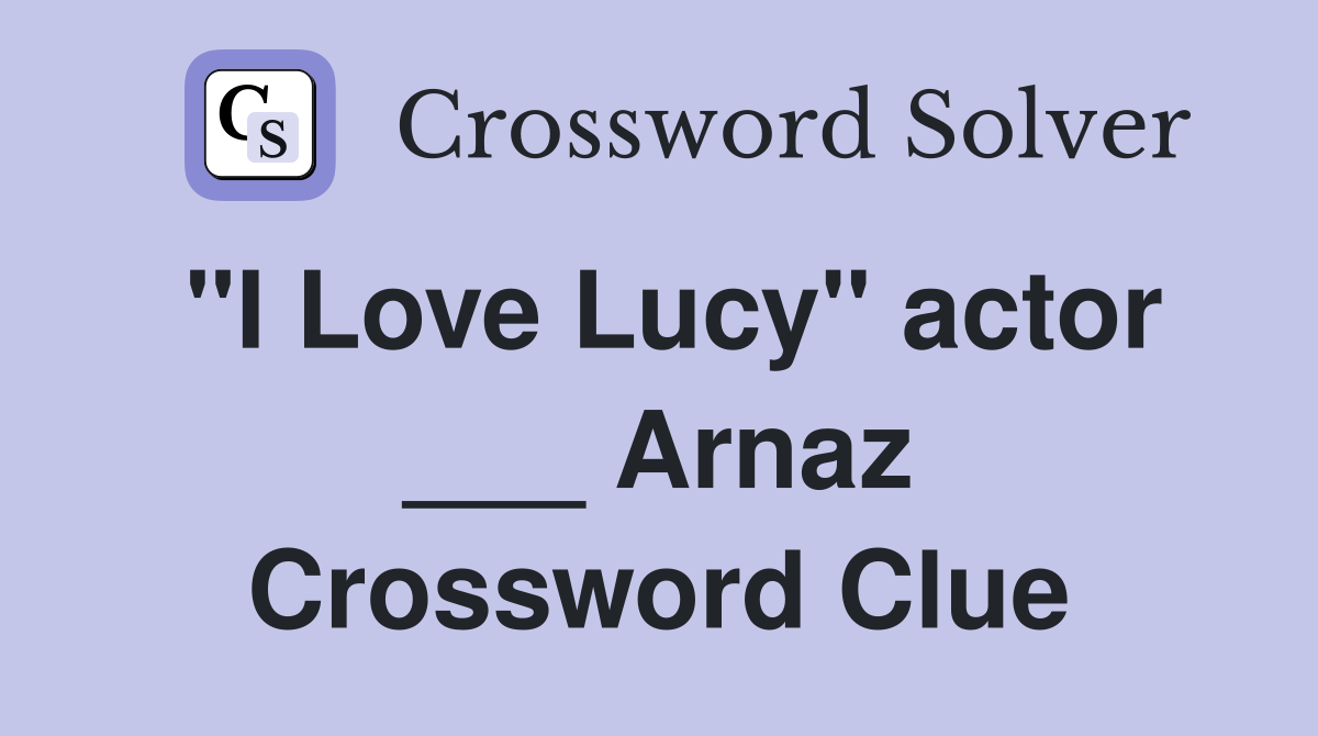 "I Love Lucy" actor ___ Arnaz Crossword Clue