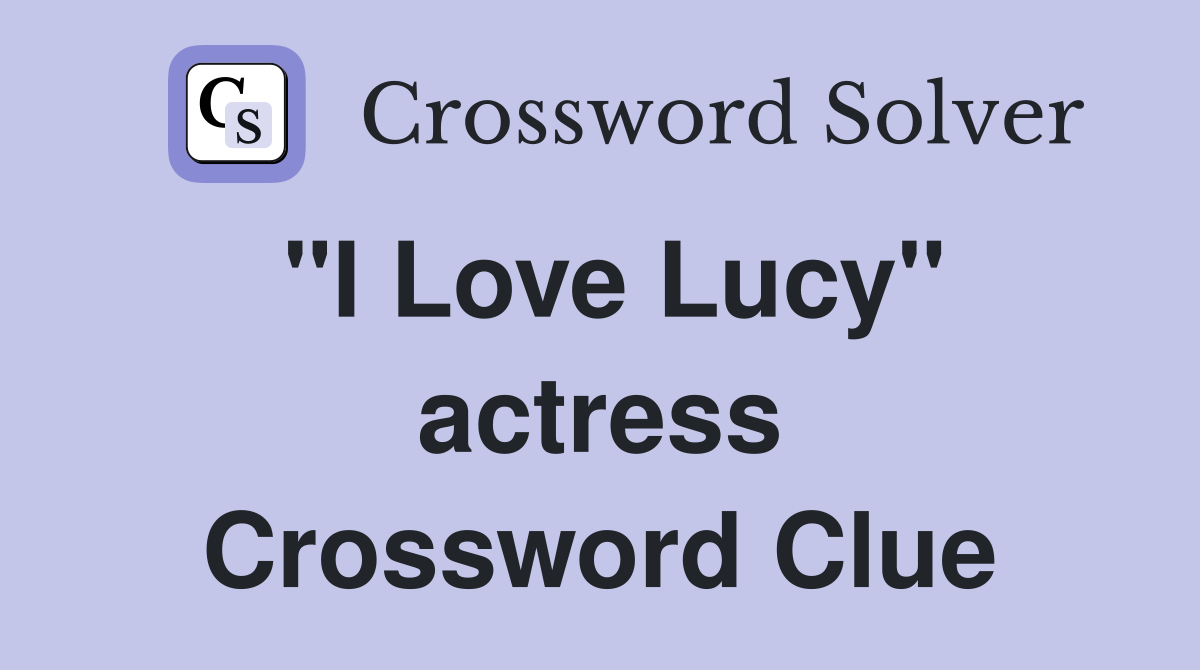 "I Love Lucy" actress Crossword Clue